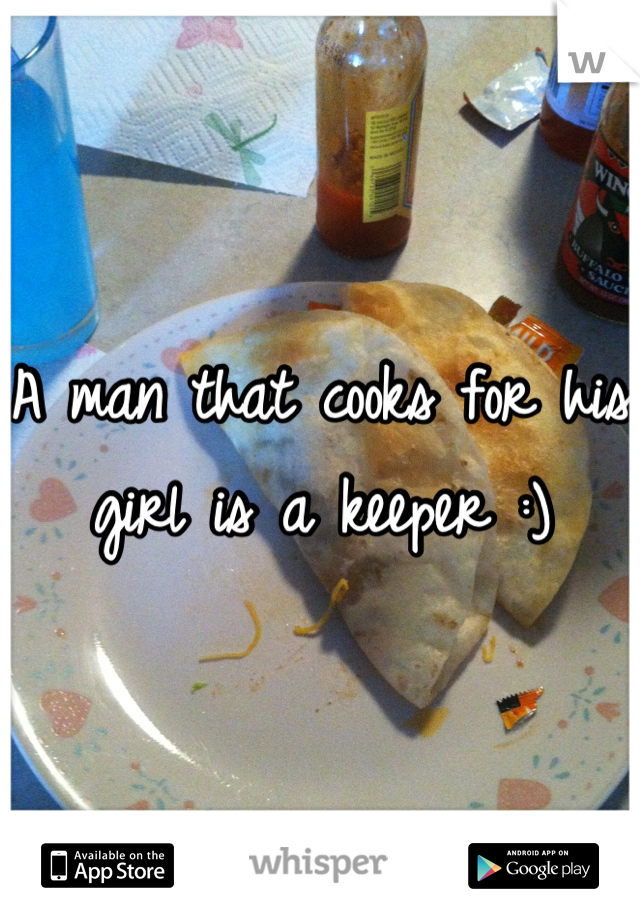 A man that cooks for his girl is a keeper :)