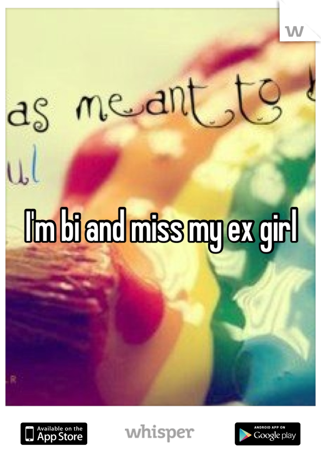 I'm bi and miss my ex girl