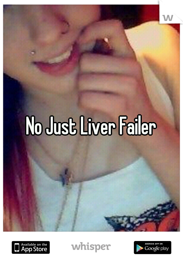 No Just Liver Failer