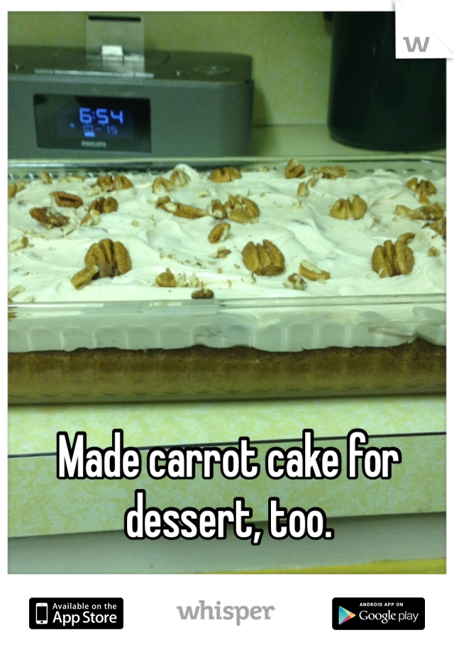 Made carrot cake for dessert, too.