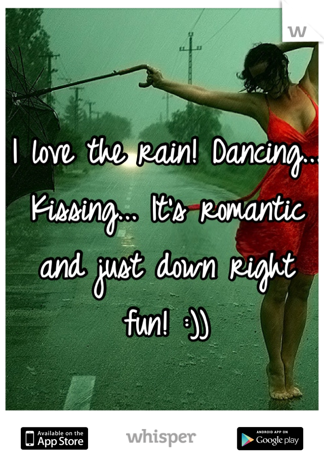 I love the rain! Dancing... Kissing... It's romantic and just down right fun! :))