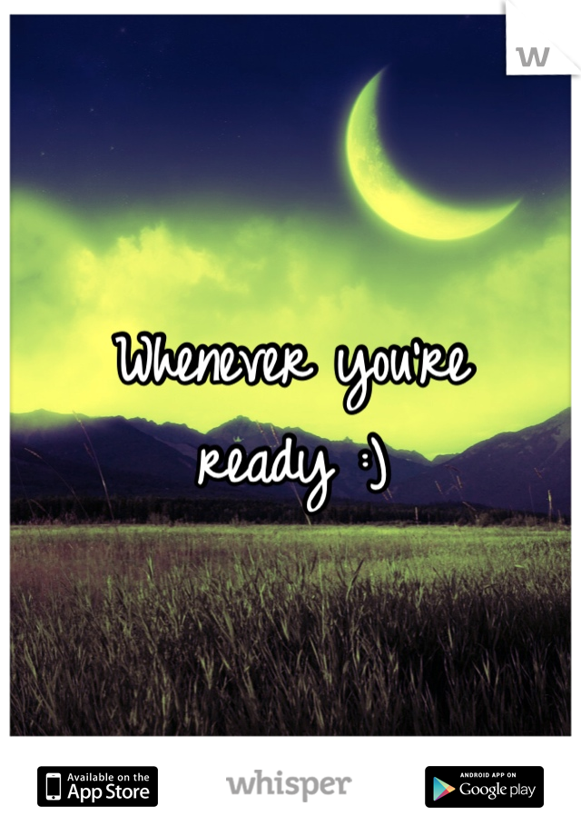 Whenever you're ready :)
