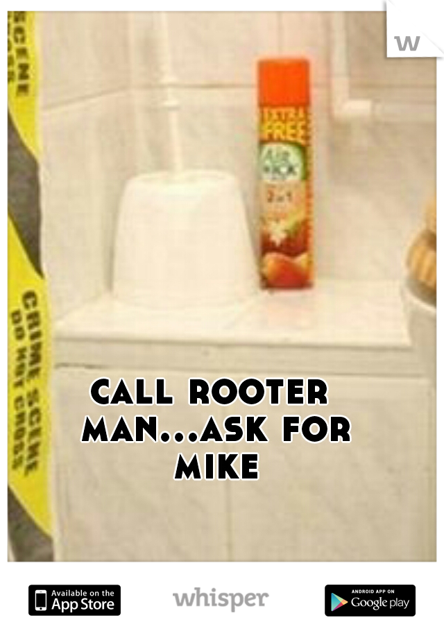 call rooter man...ask for mike