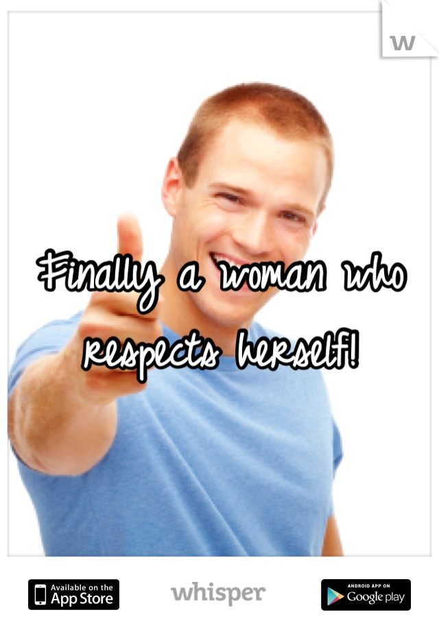 Finally a woman who respects herself!