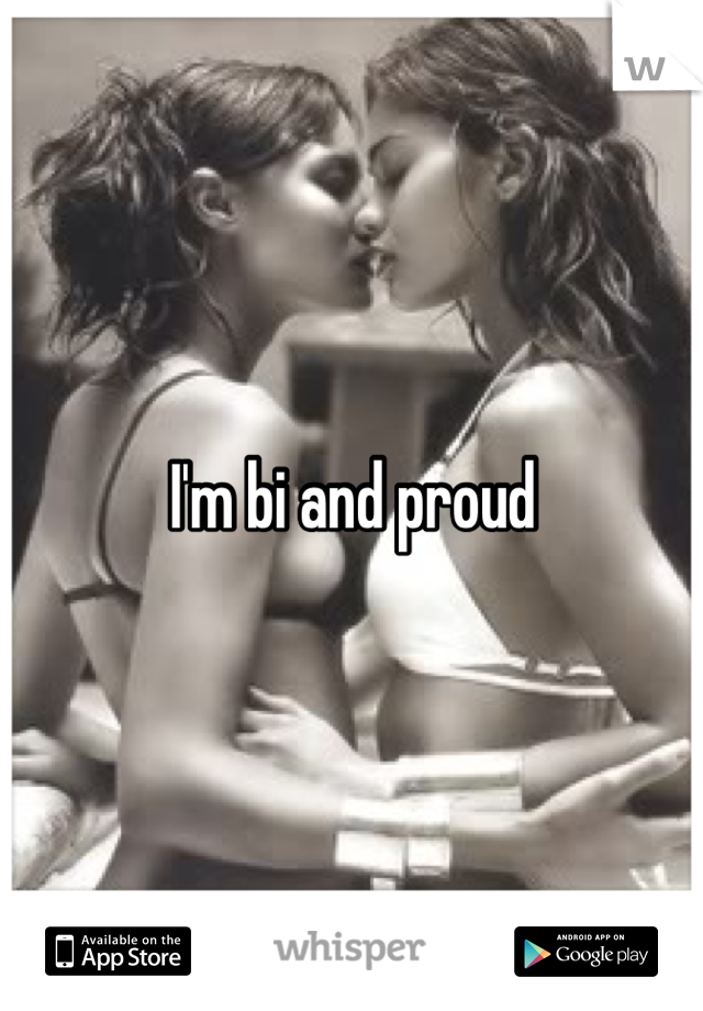 I'm bi and proud