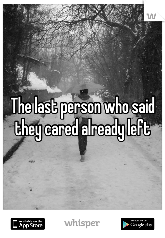 The last person who said they cared already left