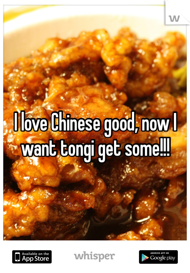 I love Chinese good, now I want tongi get some!!!
