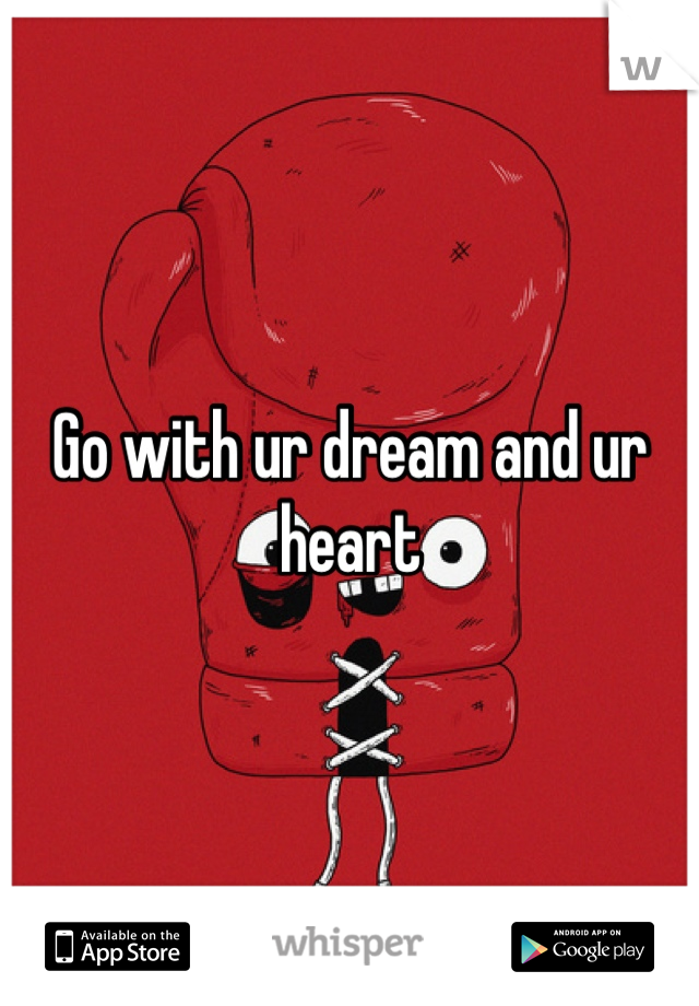 Go with ur dream and ur heart