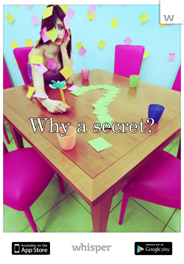 Why a secret?