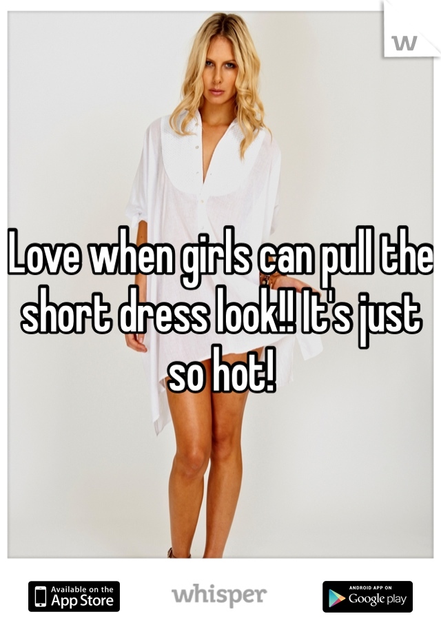 Love when girls can pull the short dress look!! It's just so hot! 