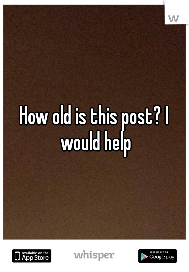 How old is this post? I would help