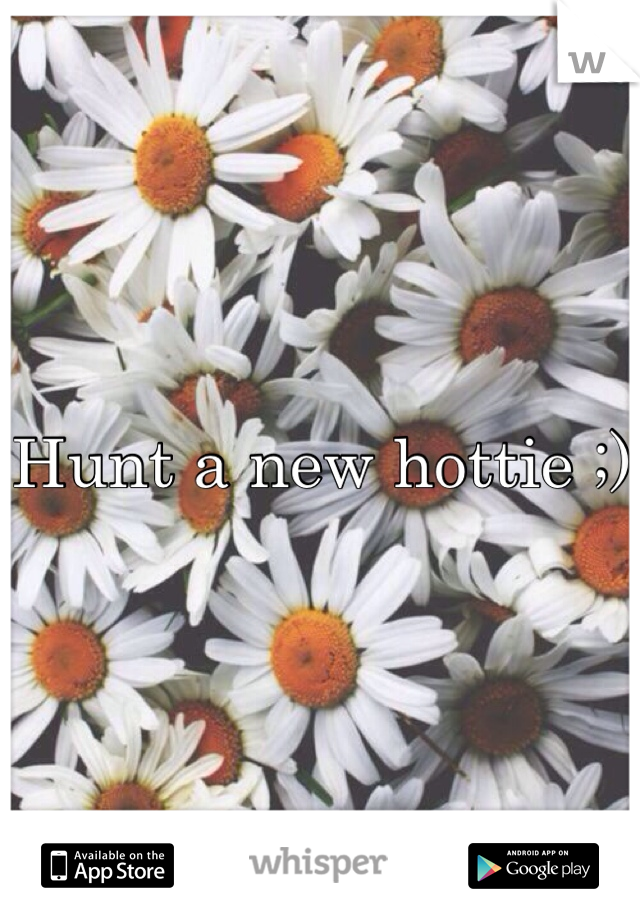 Hunt a new hottie ;)