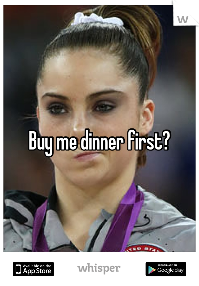 Buy me dinner first? 