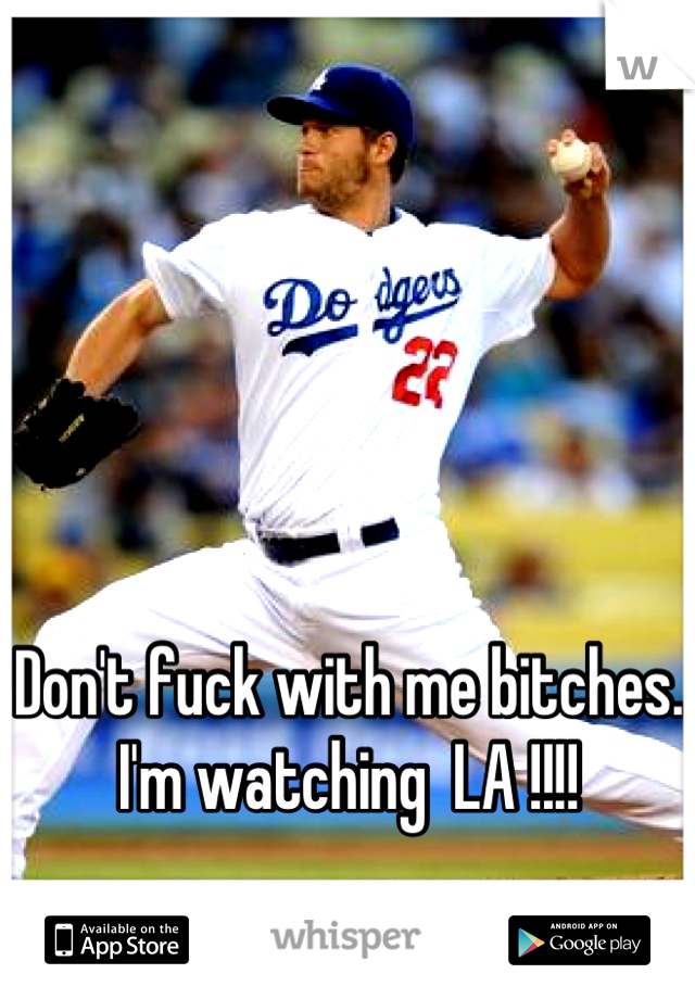 Don't fuck with me bitches. I'm watching  LA !!!! ⚾⚾⚾⚾⚾⚾⚾⚾⚾⚾⚾