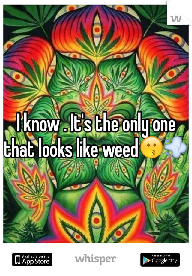 I know . It's the only one that looks like weed😗💨