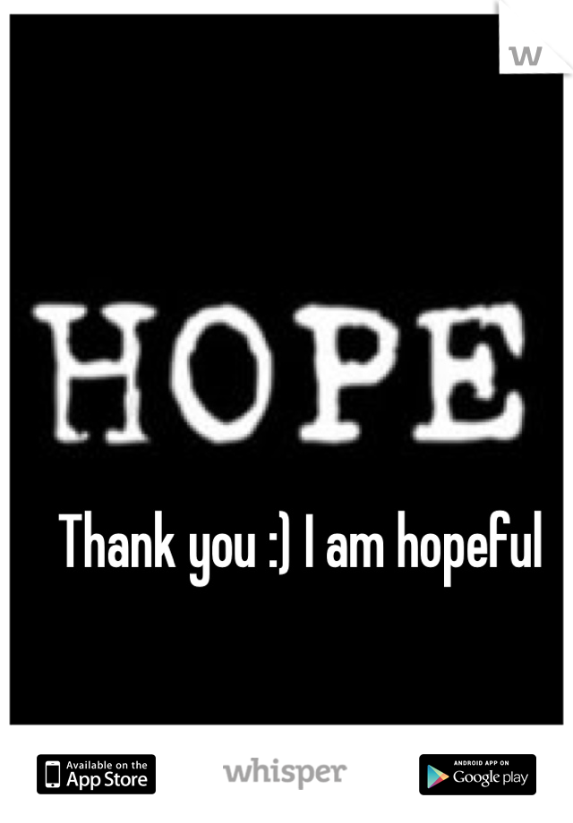 Thank you :) I am hopeful 