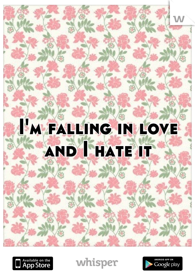 I'm falling in love and I hate it