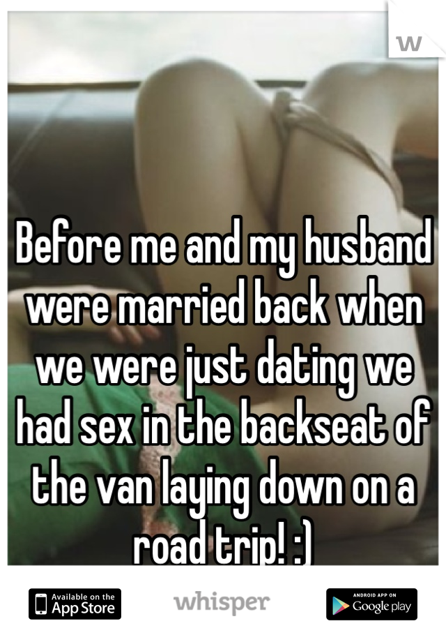 Before me and my husband were married back when we were just dating we had sex in the backseat of the van laying down on a road trip! :)