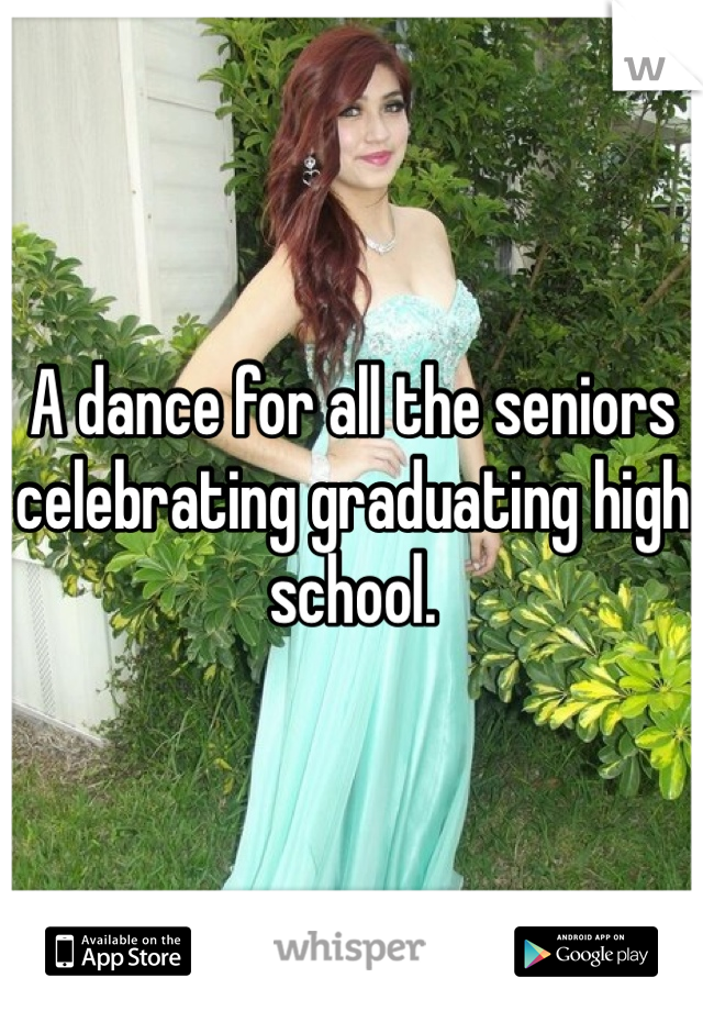 A dance for all the seniors celebrating graduating high school. 