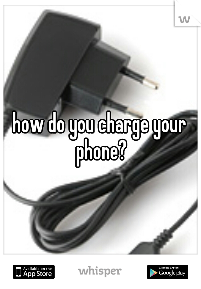 how do you charge your phone?