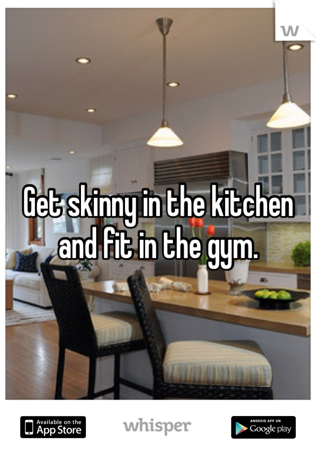 Get skinny in the kitchen and fit in the gym. 