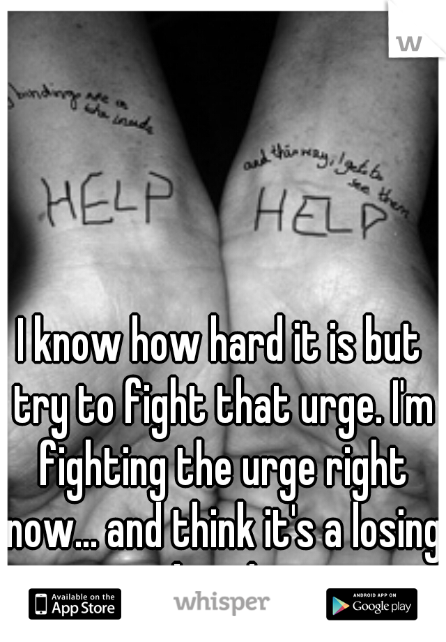I know how hard it is but try to fight that urge. I'm fighting the urge right now... and think it's a losing battle