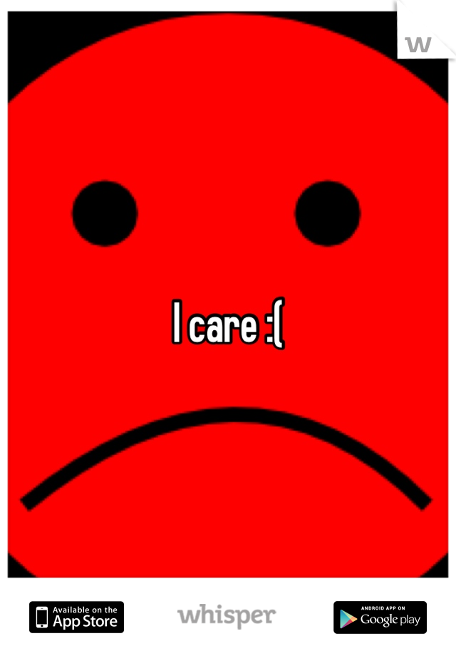 I care :( 