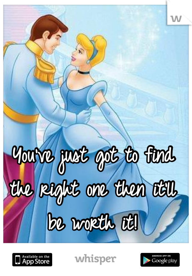 You've just got to find the right one then it'll be worth it!