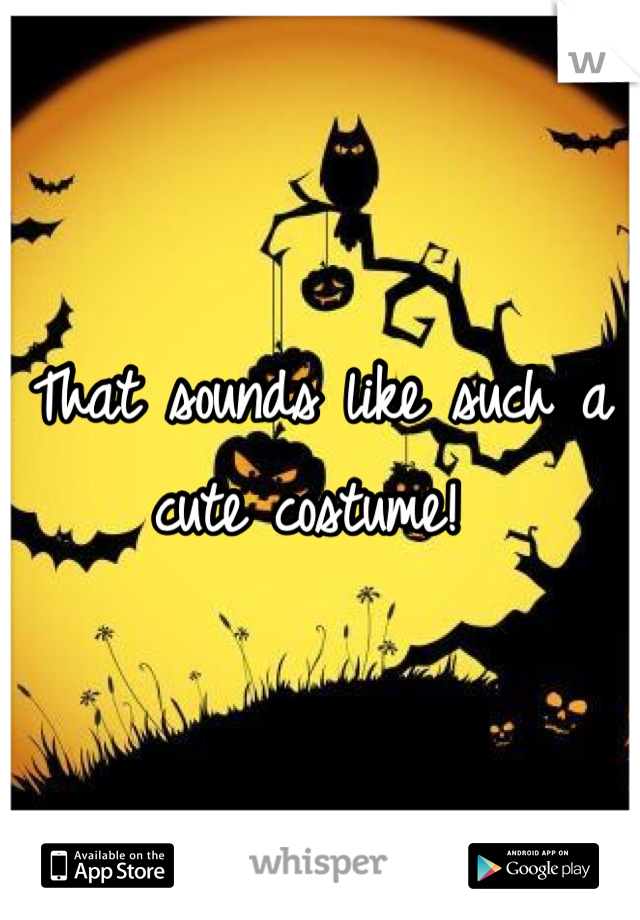 That sounds like such a cute costume! 