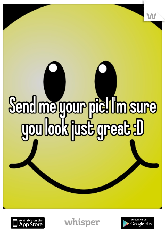 Send me your pic! I'm sure you look just great :D
