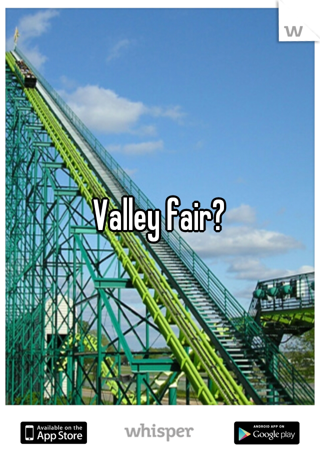 Valley fair?