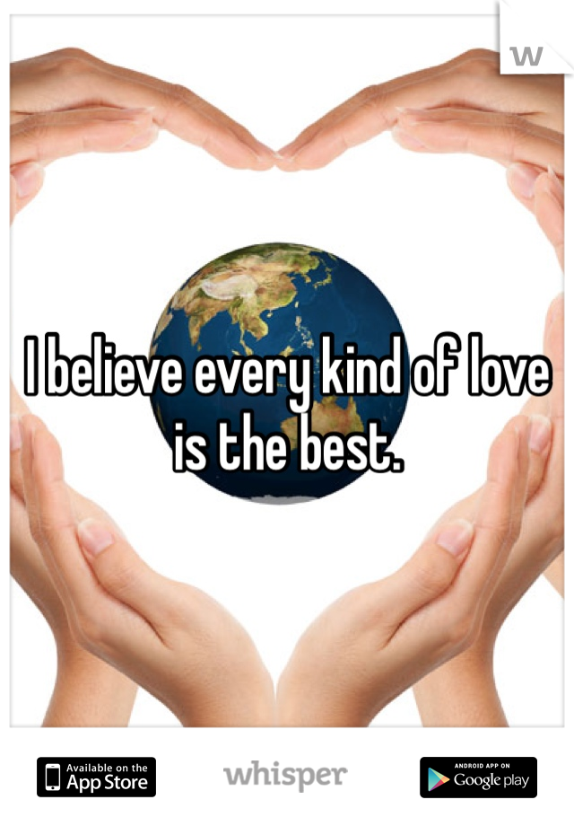 I believe every kind of love is the best. 