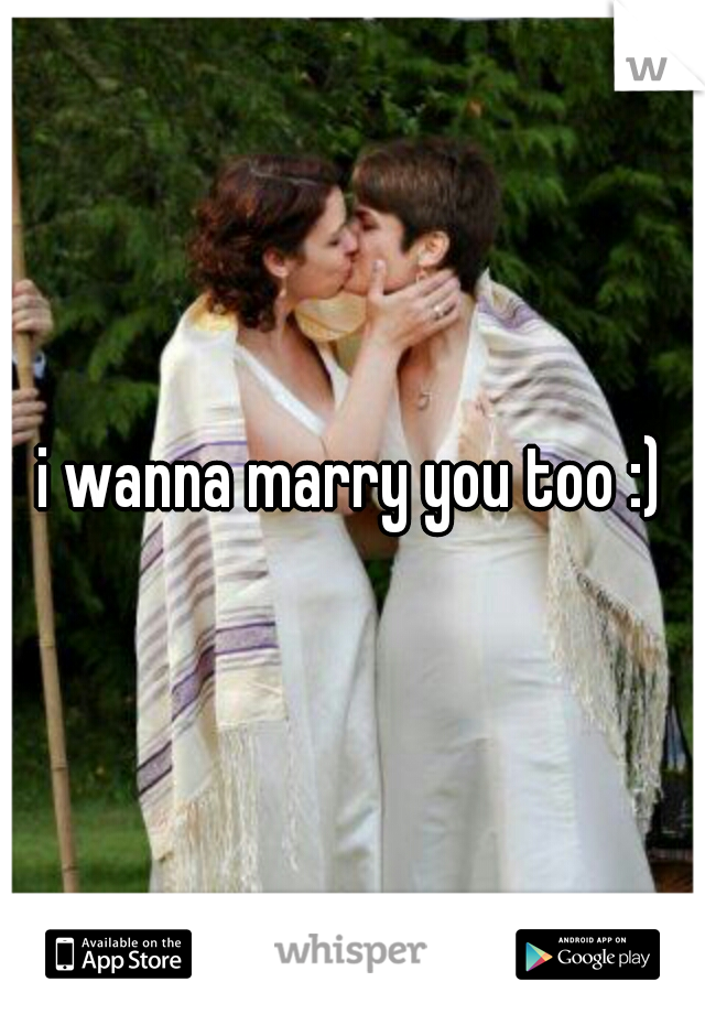 i wanna marry you too :)