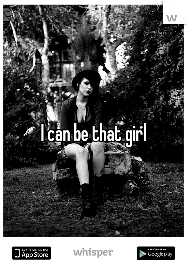 I can be that girl