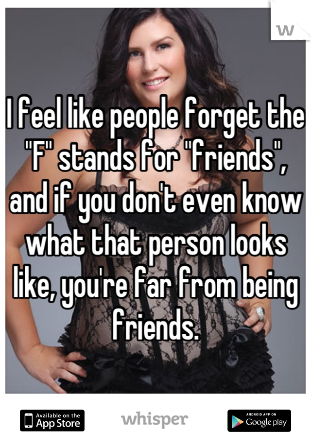 I feel like people forget the "F" stands for "friends", and if you don't even know what that person looks like, you're far from being friends.