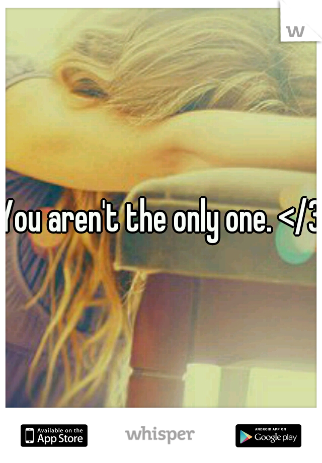 You aren't the only one. </3