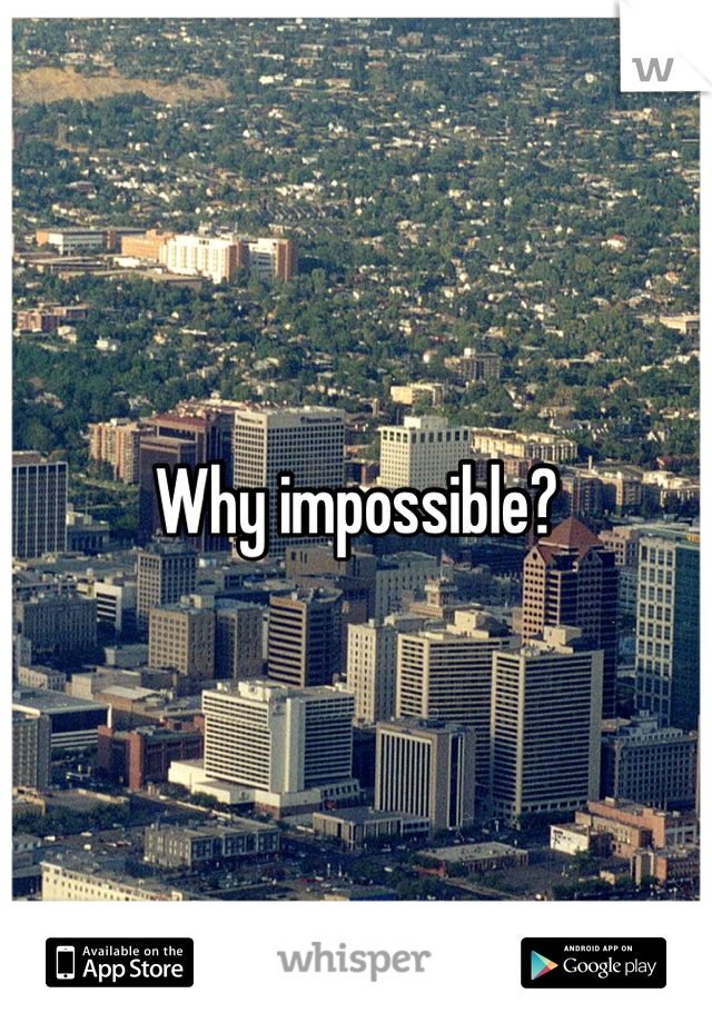 Why impossible?