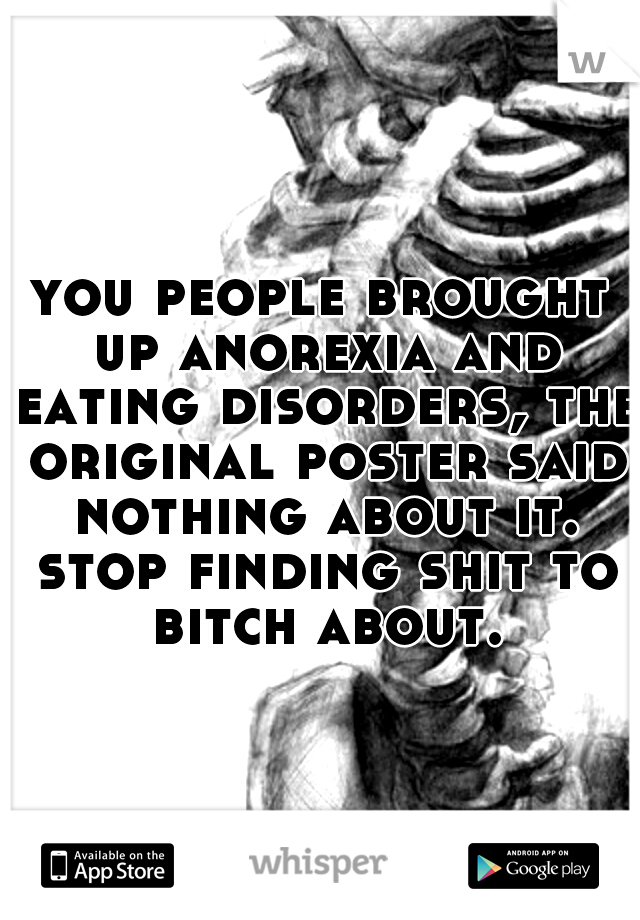 you people brought up anorexia and eating disorders, the original poster said nothing about it. stop finding shit to bitch about.