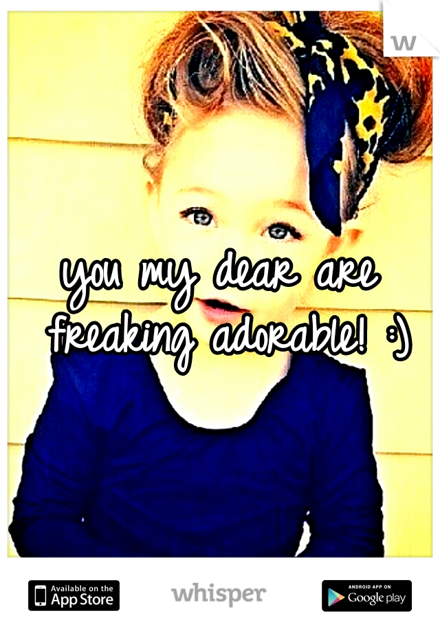 you my dear are freaking adorable! :)