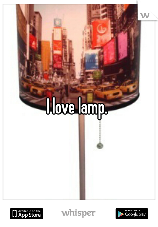 I love lamp. 
