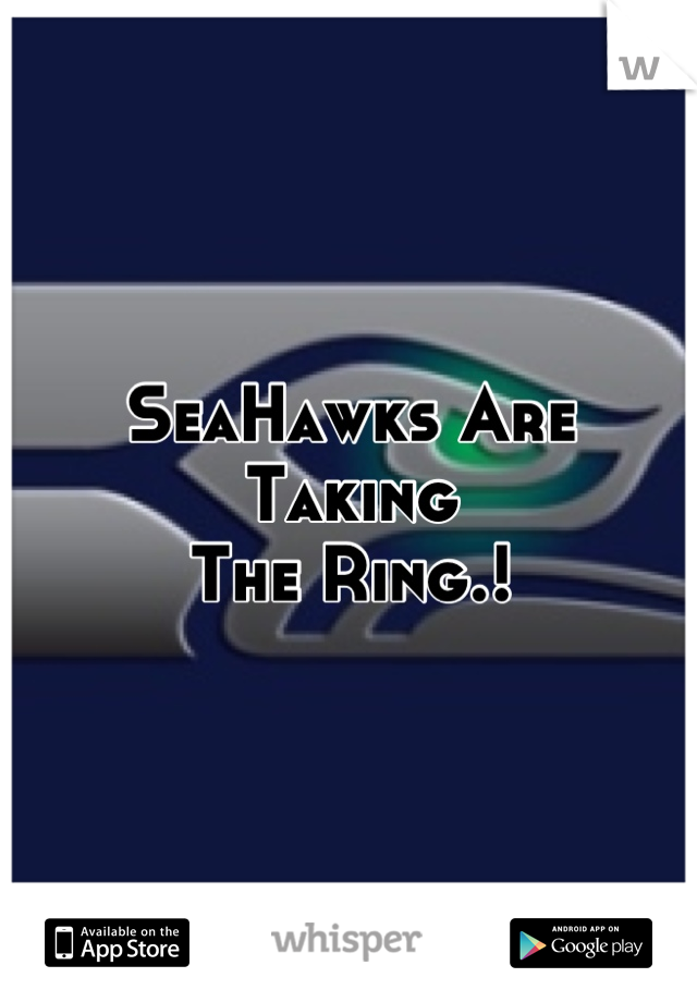 SeaHawks Are Taking
The Ring.!