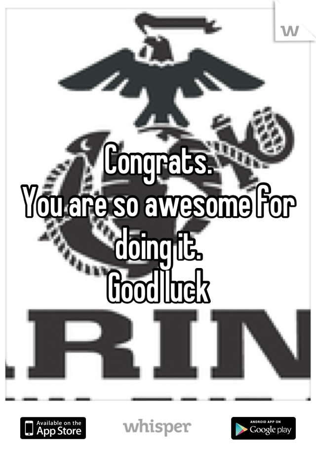 Congrats.
You are so awesome for 
doing it.
Good luck