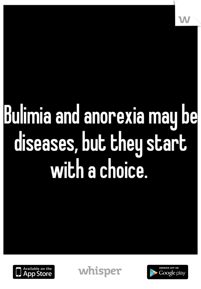 Bulimia and anorexia may be diseases, but they start with a choice. 