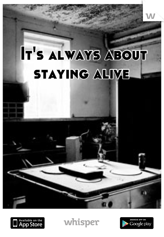 It's always about staying alive 