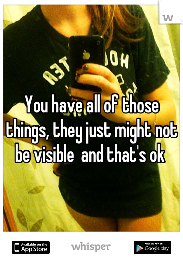 You have all of those things, they just might not be visible  and that's ok 