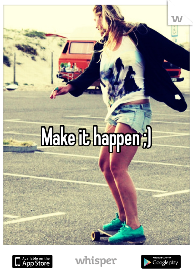 Make it happen ;) 