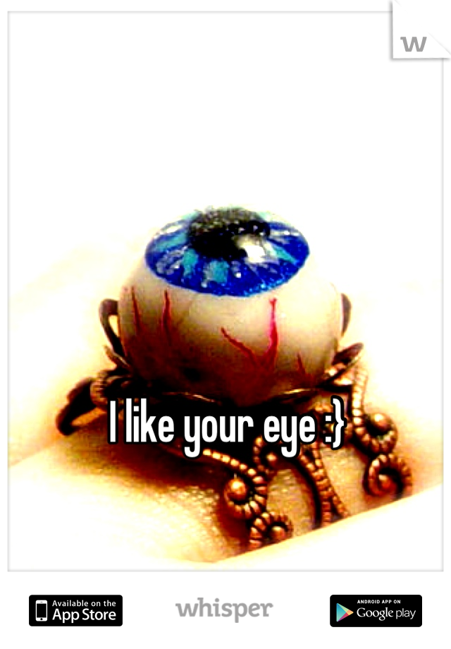 I like your eye :}