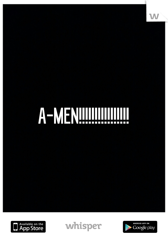 A-MEN!!!!!!!!!!!!!!!!