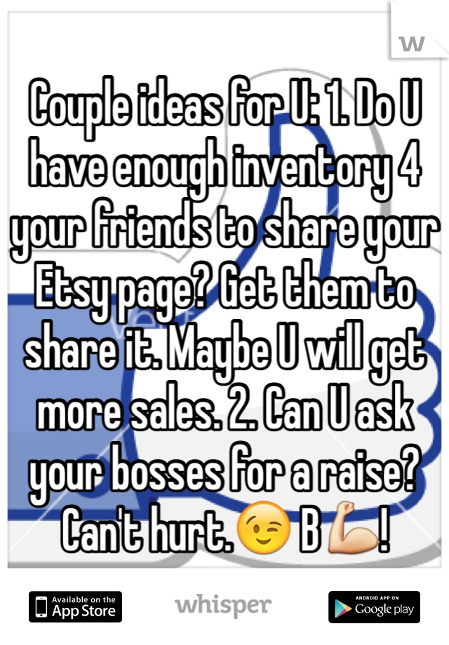 Couple ideas for U: 1. Do U have enough inventory 4 your friends to share your Etsy page? Get them to share it. Maybe U will get more sales. 2. Can U ask your bosses for a raise? Can't hurt.😉 B💪!