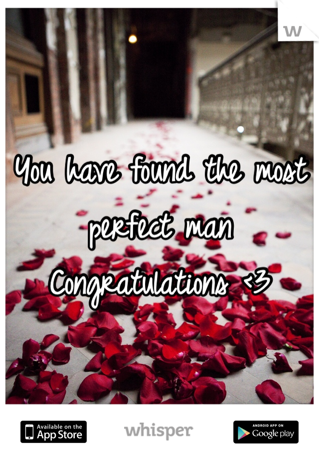 You have found the most perfect man
Congratulations <3